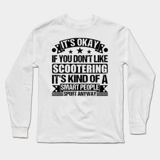 Scootering Lover It's Okay If You Don't Like Scootering It's Kind Of A Smart People Sports Anyway Long Sleeve T-Shirt